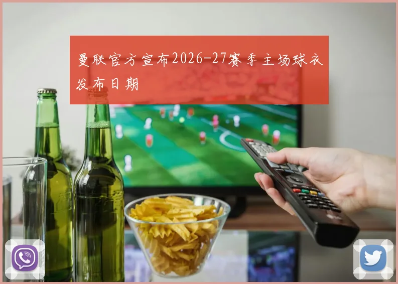 曼联官方宣布2026-27赛季主场球衣发布日期