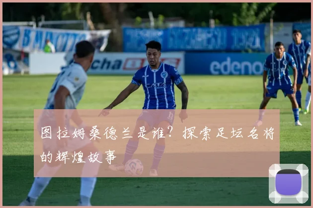 图拉姆桑德兰是谁?探索足坛名将的辉煌故事